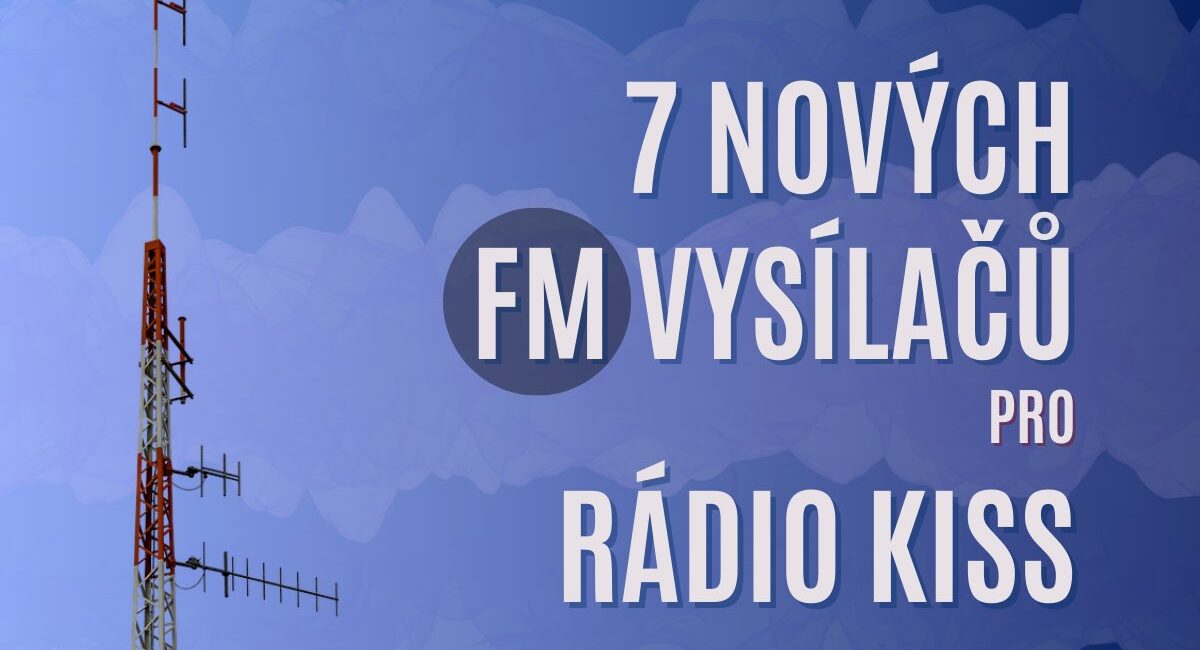 Nové vysílače pro Rádio Kiss - Litomyšl, Mariánské Lázně, Mělník, Rychnov, Slavíč, Sokolov a Turnov